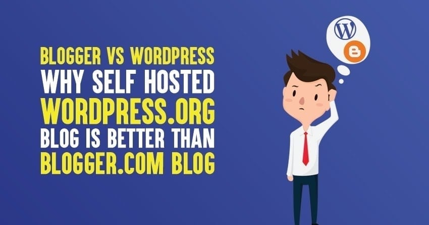 Blogger vs WordPress: Why Self Hosted WordPress.org Blog is Better Than Blogger.com Blog