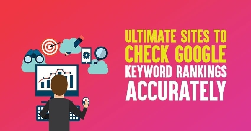 13 Ultimate Tools to Check Google Keyword Rankings Accurately in 2022