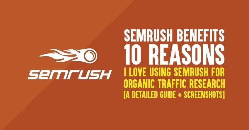 Semrush Benefits: 10 Reasons I LOVE Using Semrush for Organic Traffic Research [A Detailed Guide + Screenshots]