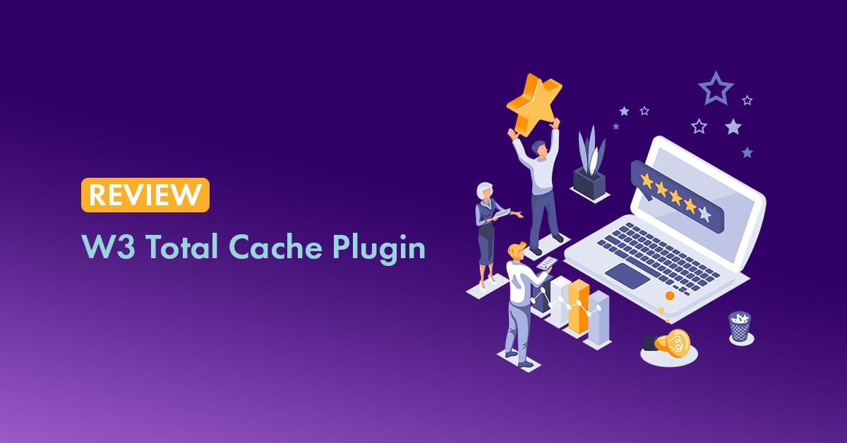 W3 Total Cache Plugin Review: Is It A Better Cache Plugin for WordPress?