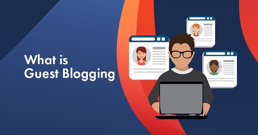 What is Guest Blogging? Its Benefits, Best Practices & More