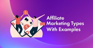5 Types of Affiliate Marketing With Real-Life Examples