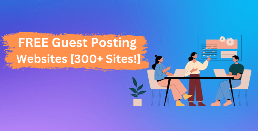 300+ Free Guest Posting Sites to Submit Guest Posts in 2023