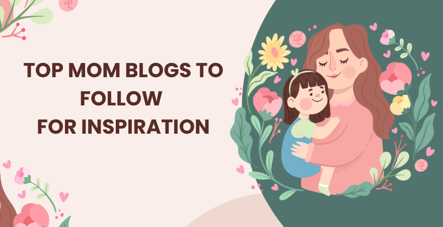 11 Best Mom Blogs You Must Follow for Inspiration In 2023