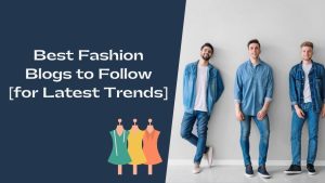 15 Best Fashion Blogs to Follow in 2026 [Handpicked by Experts]